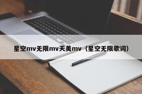 星空mv无限mv天美mv（星空无限歌词）